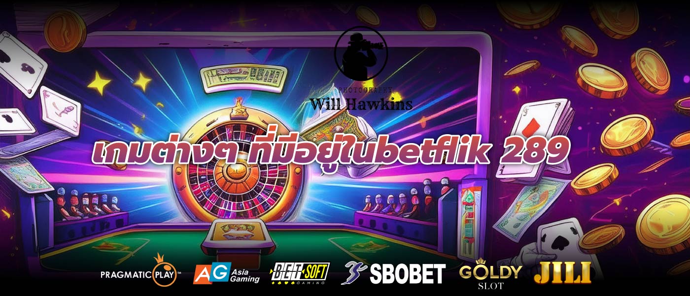 เกมต่างๆ ที่มีอยู่ในbetflik 289